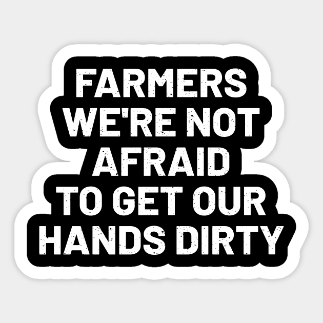 Farmers We're Not Afraid to Get Our Hands Dirty Sticker by trendynoize